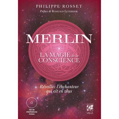 Philippe Rosset : "Merlin, la Magie de la Conscience Reveillez l'Enchanteur qui est en vous"